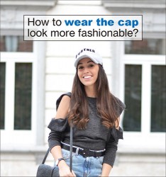 How to wear the cap look more fashionable?
